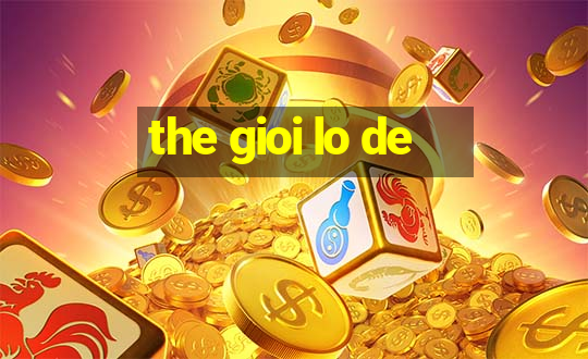 the gioi lo de