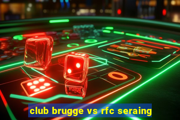 club brugge vs rfc seraing