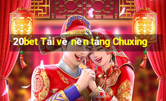 20bet Tải về nền tảng Chuxing