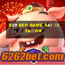 B29 Ben Game Bài Đổi Thưởng