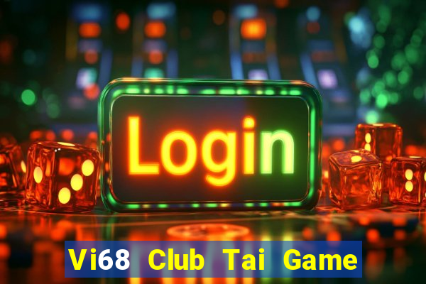 Vi68 Club Tai Game Bài Đổi Thưởng Uy Tín