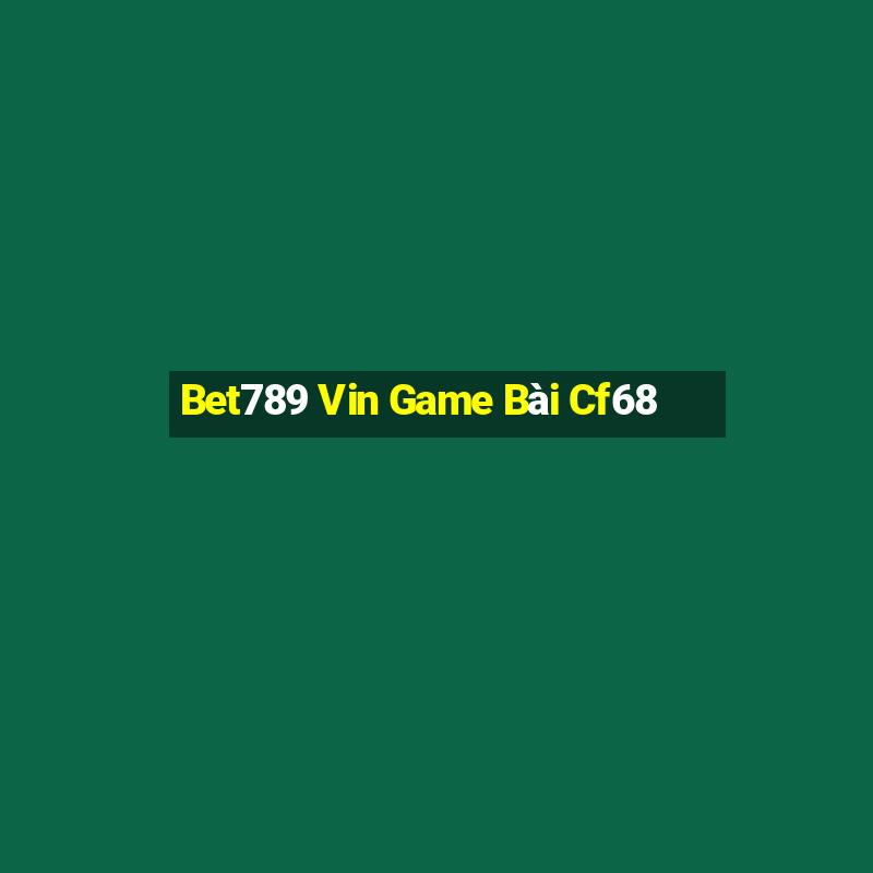 Bet789 Vin Game Bài Cf68