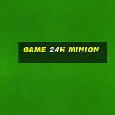 game 24h minion