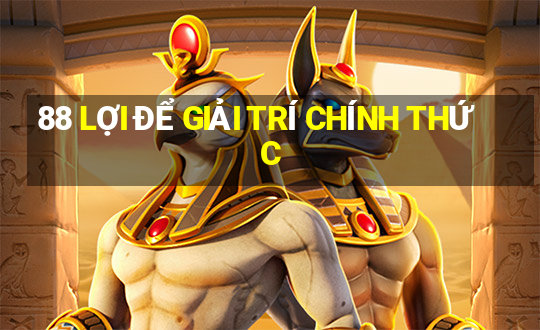 88 LỢI ĐỂ GIẢI TRÍ CHÍNH THỨC