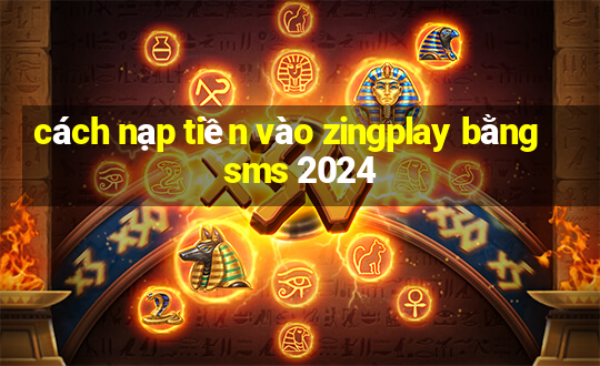 cách nạp tiền vào zingplay bằng sms 2024