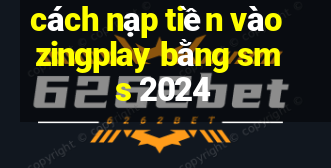 cách nạp tiền vào zingplay bằng sms 2024