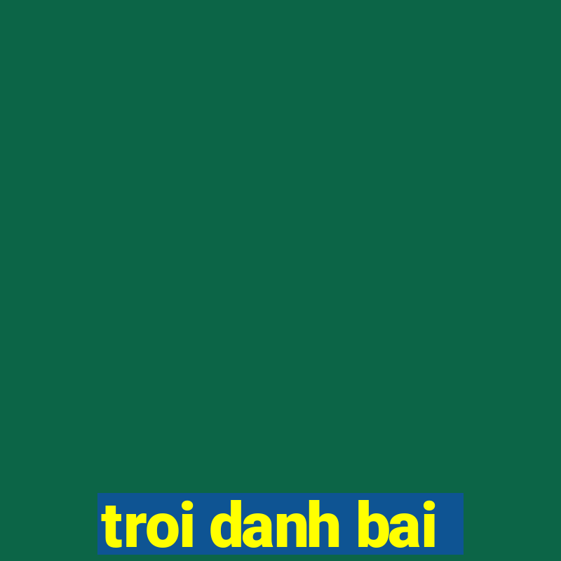 troi danh bai