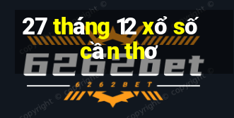 27 tháng 12 xổ số cần thơ