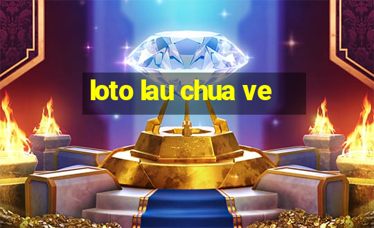 loto lau chua ve