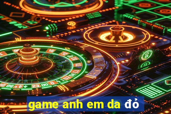 game anh em da đỏ