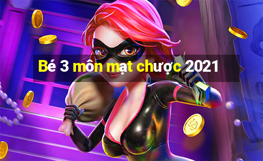 Bé 3 môn mạt chược 2021