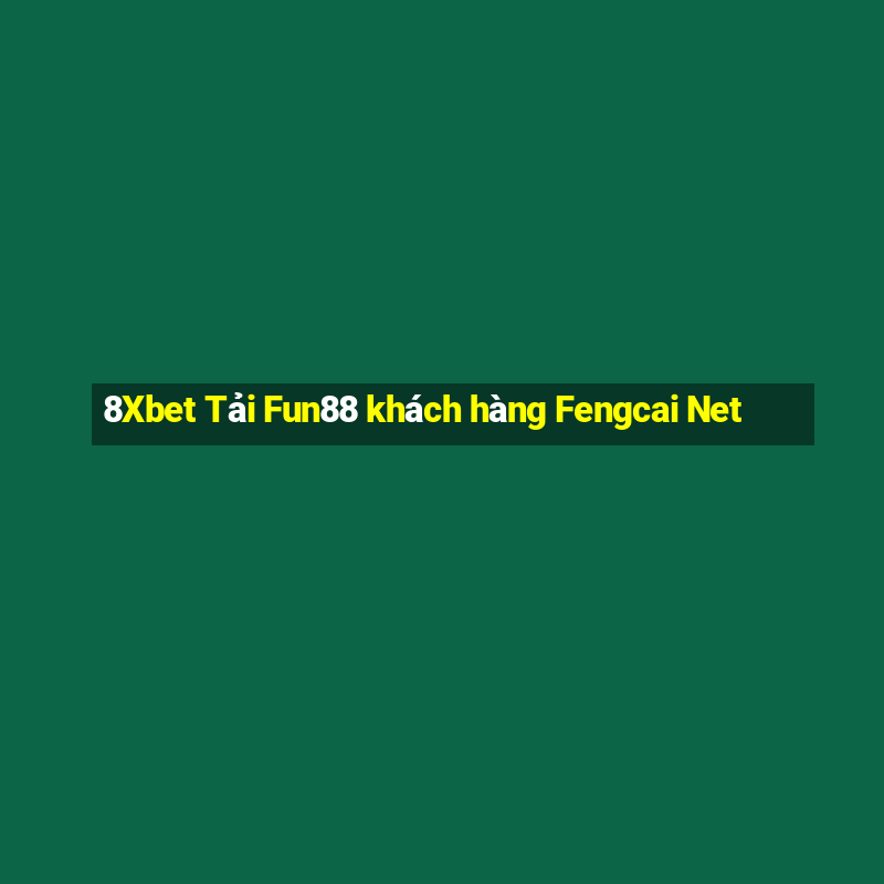 8Xbet Tải Fun88 khách hàng Fengcai Net