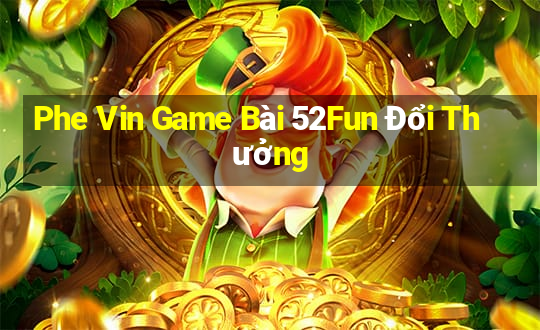 Phe Vin Game Bài 52Fun Đổi Thưởng