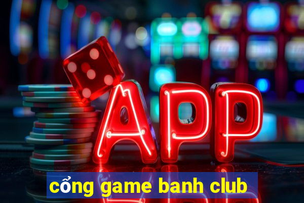 cổng game banh club