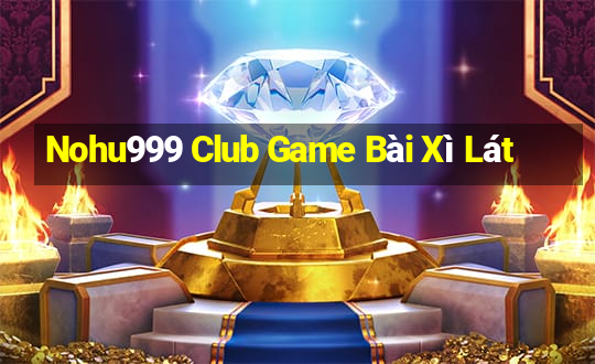 Nohu999 Club Game Bài Xì Lát