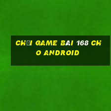 Chơi game bài 168 cho Android