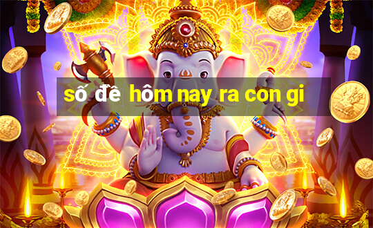 số đề hôm nay ra con gi