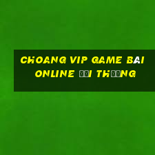 Choang Vip Game Bài Online Đổi Thưởng