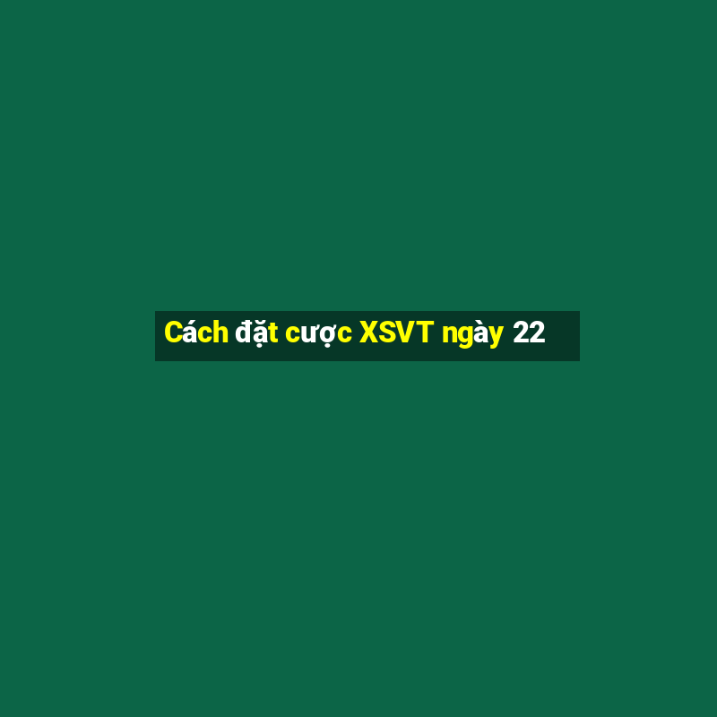 Cách đặt cược XSVT ngày 22