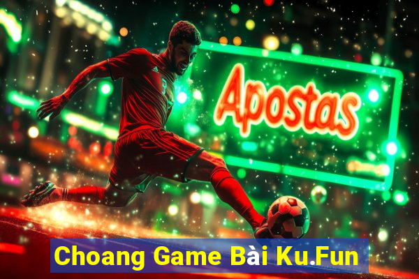 Choang Game Bài Ku.Fun