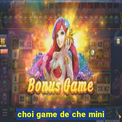 choi game de che mini