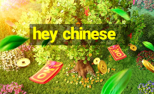 hey chinese