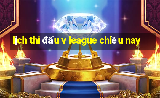 lịch thi đấu v league chiều nay