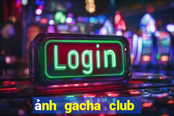 ảnh gacha club đẹp edit