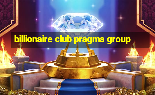 billionaire club pragma group