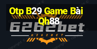 Otp B29 Game Bài Qh88