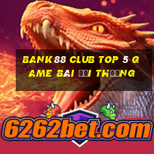 Bank88 Club Top 5 Game Bài Đổi Thưởng