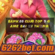 Bank88 Club Top 5 Game Bài Đổi Thưởng