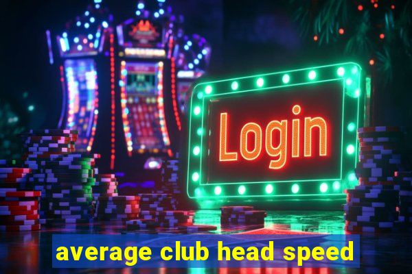 average club head speed