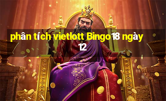 phân tích vietlott Bingo18 ngày 12