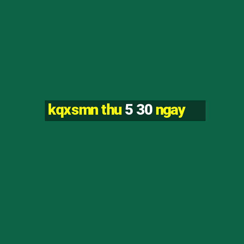 kqxsmn thu 5 30 ngay