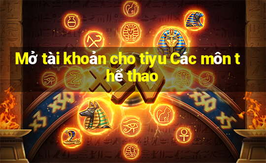 Mở tài khoản cho tiyu Các môn thể thao