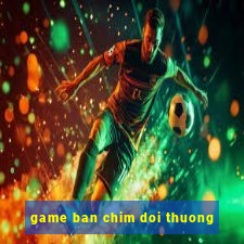 game ban chim doi thuong