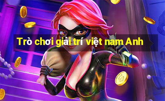 Trò chơi giải trí việt nam Anh