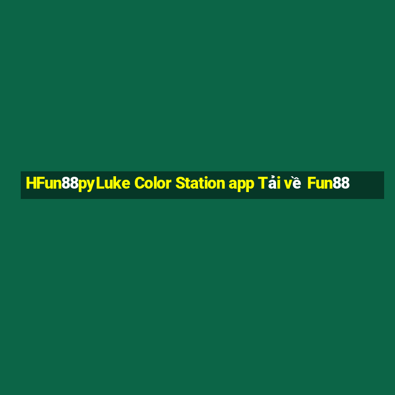 HFun88pyLuke Color Station app Tải về Fun88