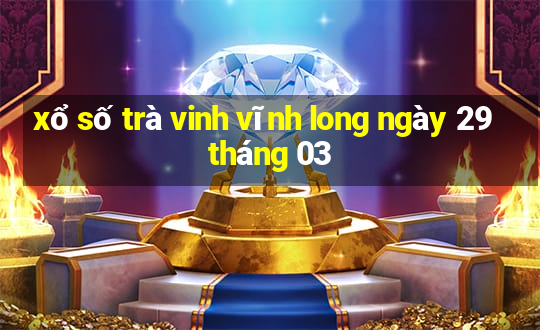 xổ số trà vinh vĩnh long ngày 29 tháng 03