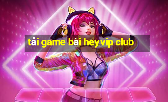 tải game bài heyvip club