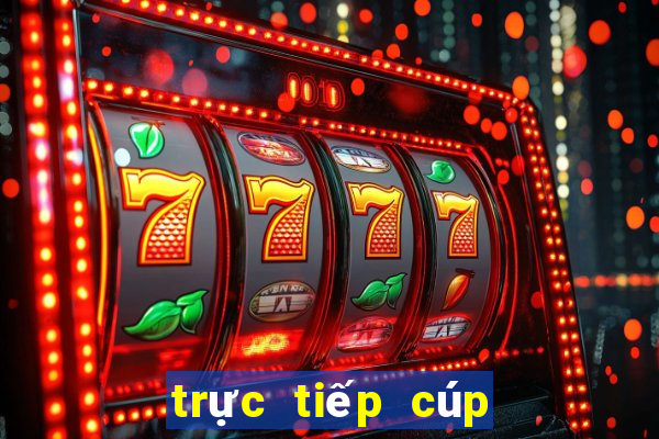 trực tiếp cúp c1 tới nay