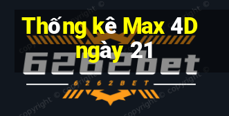 Thống kê Max 4D ngày 21