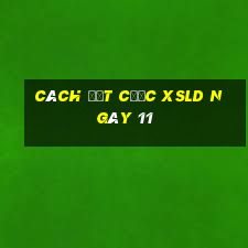 Cách đặt cược XSLD ngày 11