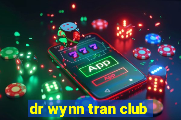 dr wynn tran club