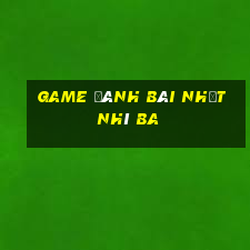 game đánh bài nhất nhì ba