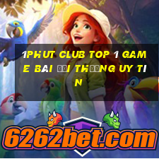 1Phut Club Top 1 Game Bài Đổi Thưởng Uy Tín