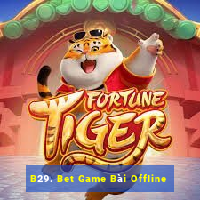 B29. Bet Game Bài Offline