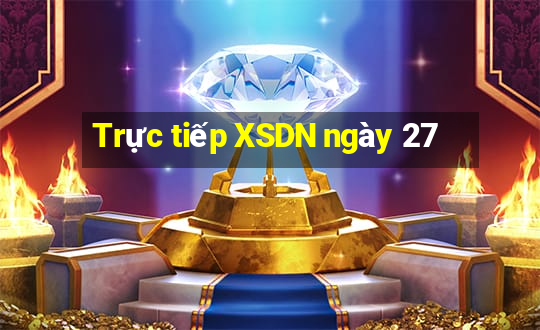 Trực tiếp XSDN ngày 27