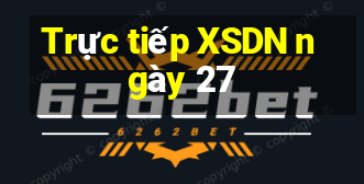 Trực tiếp XSDN ngày 27